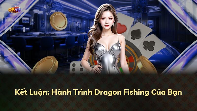 Kết Luận: Hành Trình Dragon Fishing Của Bạn
