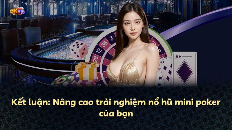 Kết luận: Nâng cao trải nghiệm nổ hũ mini poker của bạn