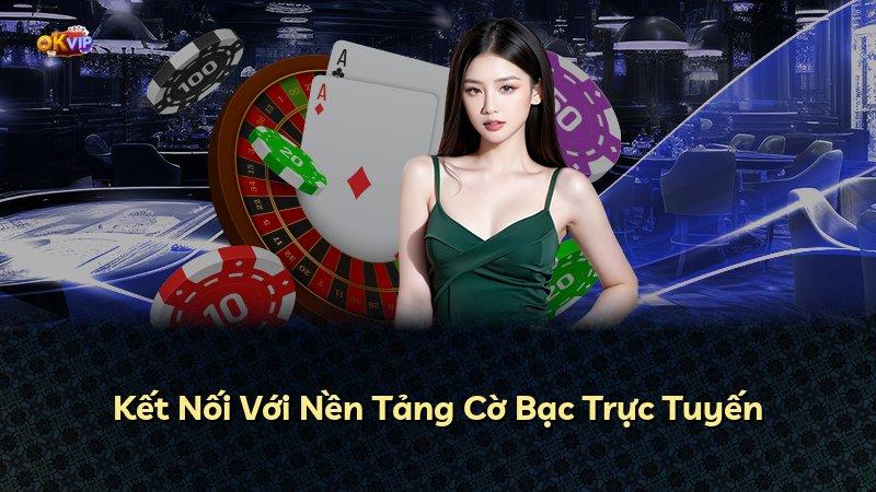 Kết Nối Với Nền Tảng Cờ Bạc Trực Tuyến