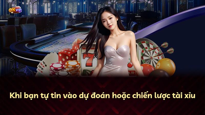 Khi bạn tự tin vào dự đoán hoặc chiến lược tài xỉu
