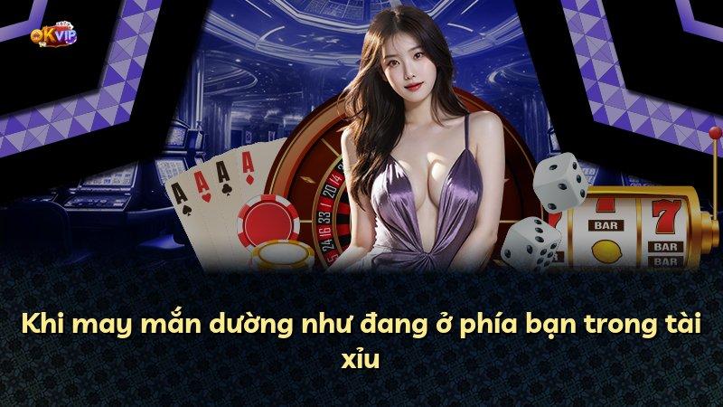 Khi may mắn dường như đang ở phía bạn trong tài xỉu