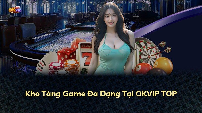 Kho Tàng Game Đa Dạng Tại OKVIP TOP