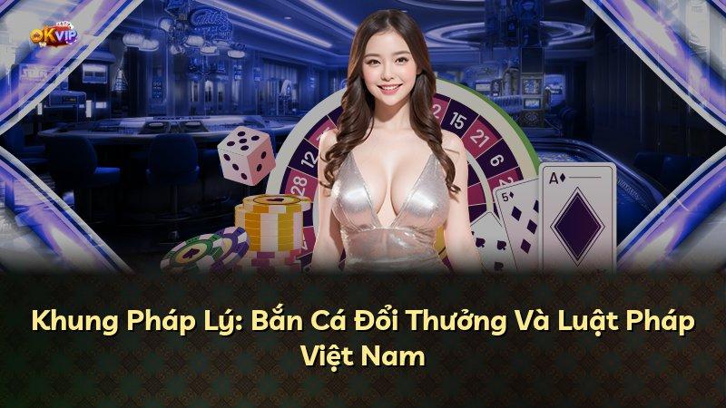 Khung Pháp Lý: Bắn Cá Đổi Thưởng Và Luật Pháp Việt Nam