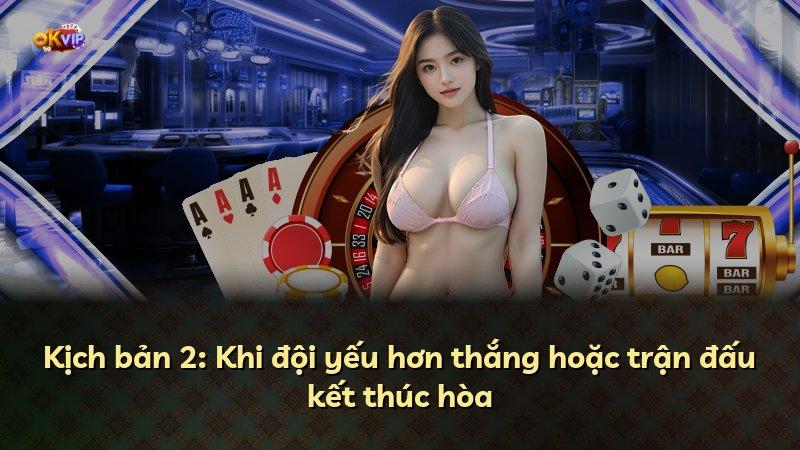 Kịch bản 2: Khi đội yếu hơn thắng hoặc trận đấu kết thúc hòa