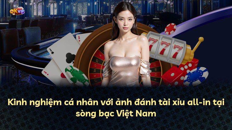Kinh nghiệm cá nhân với ảnh đánh tài xỉu all-in tại sòng bạc Việt Nam