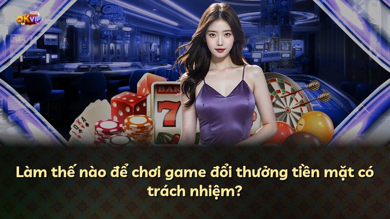 Làm thế nào để chơi game đổi thưởng tiền mặt có trách nhiệm?