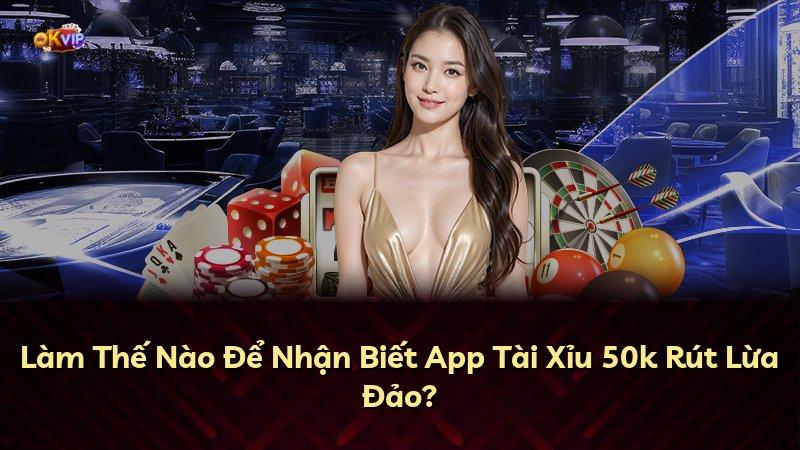 Làm Thế Nào Để Nhận Biết App Tài Xỉu 50k Rút Lừa Đảo?