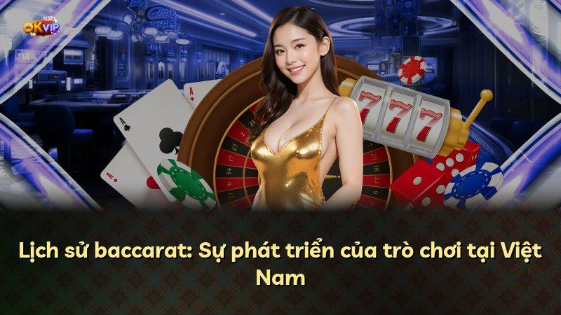 Lịch sử baccarat: Sự phát triển của trò chơi tại Việt Nam