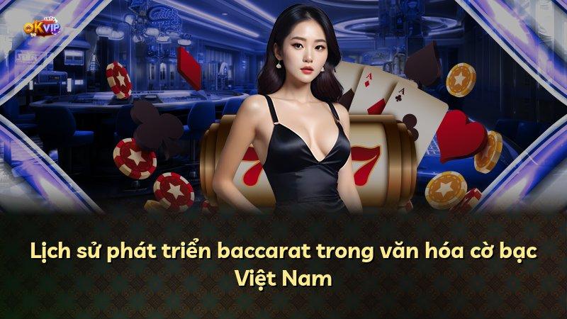 Lịch sử phát triển baccarat trong văn hóa cờ bạc Việt Nam