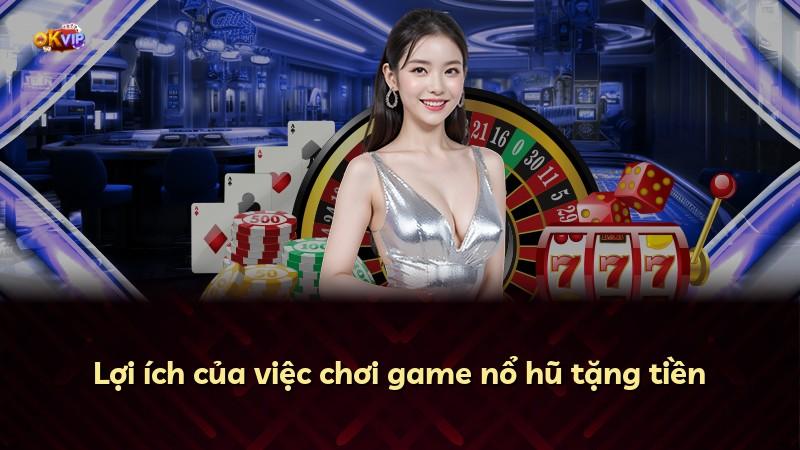 Lợi ích của việc chơi game nổ hũ tặng tiền