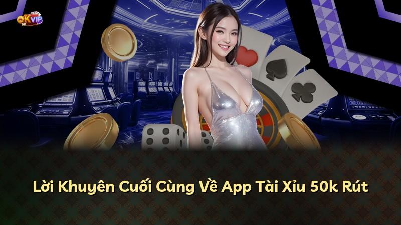 Lời Khuyên Cuối Cùng Về App Tài Xỉu 50k Rút