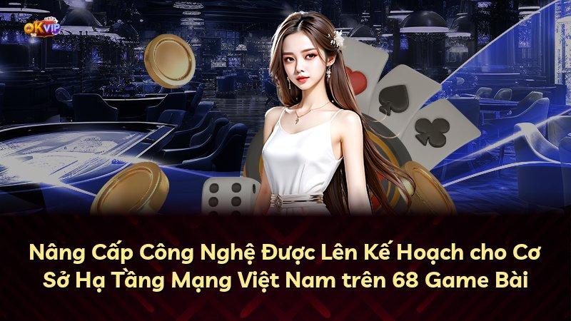 Nâng Cấp Công Nghệ Được Lên Kế Hoạch cho Cơ Sở Hạ Tầng Mạng Việt Nam trên 68 Game Bài