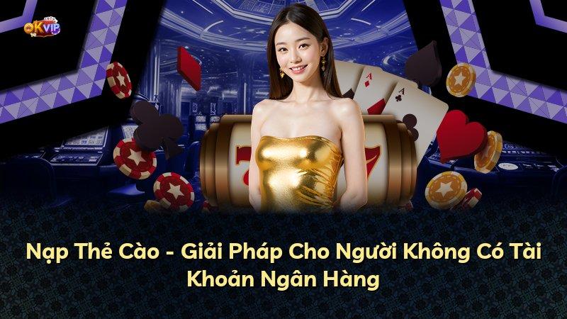 Nạp Thẻ Cào - Giải Pháp Cho Người Không Có Tài Khoản Ngân Hàng