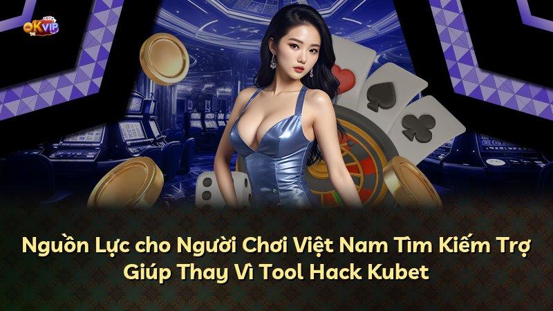 Nguồn Lực cho Người Chơi Việt Nam Tìm Kiếm Trợ Giúp Thay Vì Tool Hack Kubet