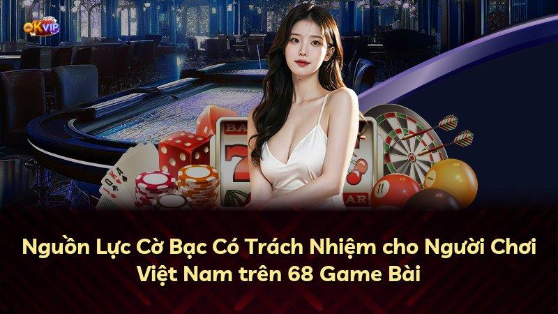 Nguồn Lực Cờ Bạc Có Trách Nhiệm cho Người Chơi Việt Nam trên 68 Game Bài