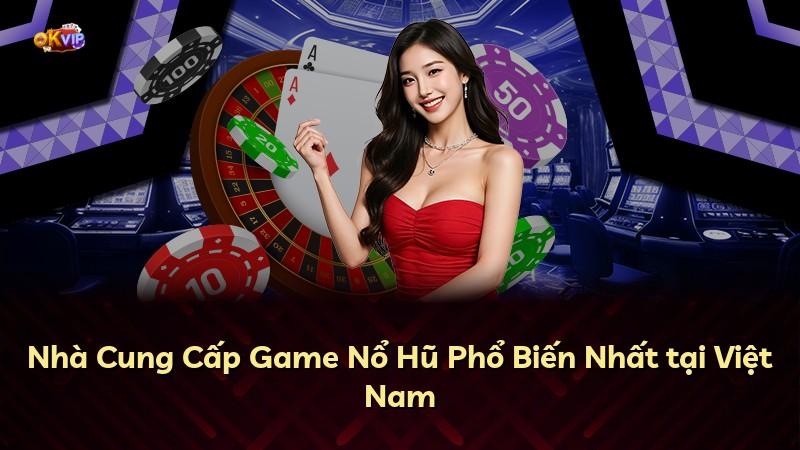 Nhà Cung Cấp Game Nổ Hũ Phổ Biến Nhất tại Việt Nam