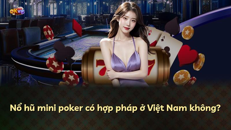Nổ hũ mini poker có hợp pháp ở Việt Nam không?