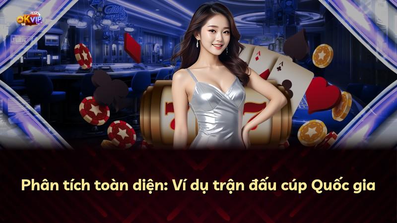Phân tích toàn diện: Ví dụ trận đấu cúp Quốc gia