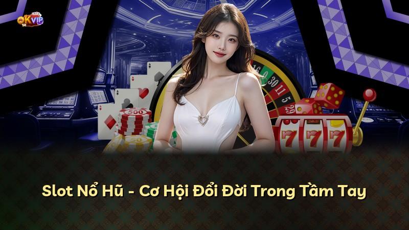 Slot Nổ Hũ - Cơ Hội Đổi Đời Trong Tầm Tay