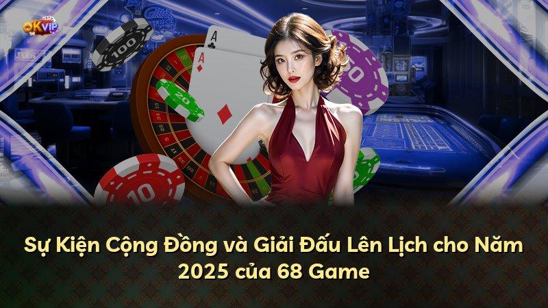 Sự Kiện Cộng Đồng và Giải Đấu Lên Lịch cho Năm 2025 của 68 Game