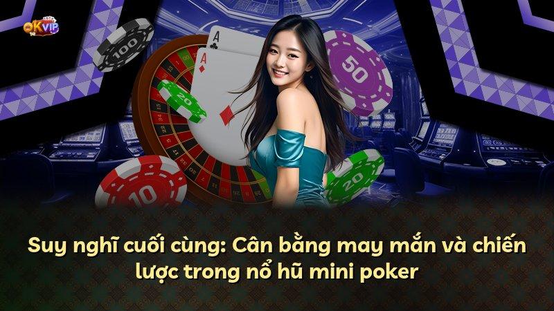 Suy nghĩ cuối cùng: Cân bằng may mắn và chiến lược trong nổ hũ mini poker