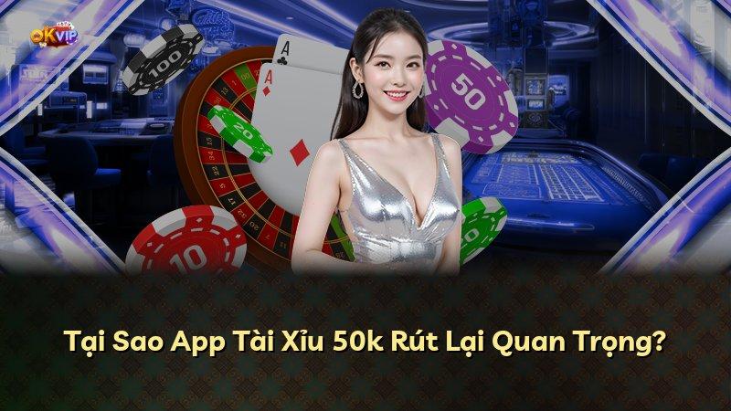 Tại Sao App Tài Xỉu 50k Rút Lại Quan Trọng?
