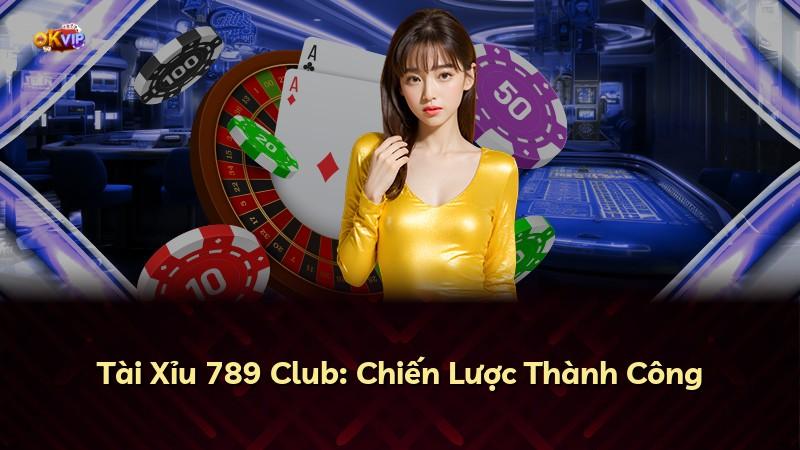 Tài Xỉu 789 Club: Chiến Lược Thành Công