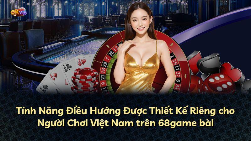 Tính Năng Điều Hướng Được Thiết Kế Riêng cho Người Chơi Việt Nam trên 68game bài