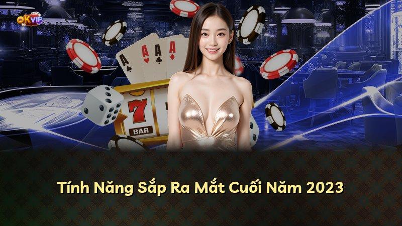 Tính Năng Sắp Ra Mắt Cuối Năm 2023