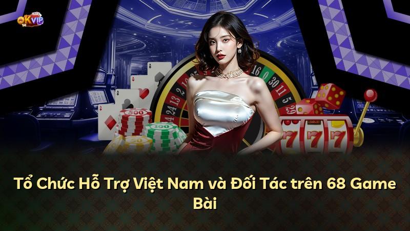 Tổ Chức Hỗ Trợ Việt Nam và Đối Tác trên 68 Game Bài