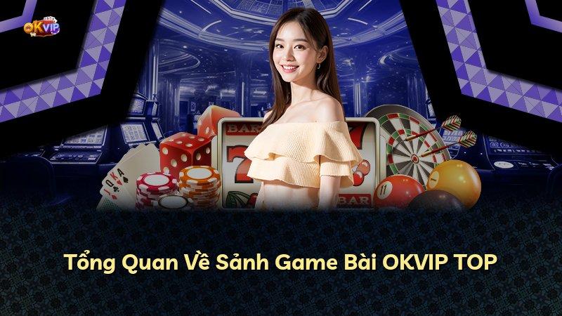 Tổng Quan Về Sảnh Game Bài OKVIP TOP