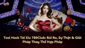 Tool Hack Tài Xỉu 789Club: Rủi Ro, Sự Thật & Giải Pháp Thay Thế Hợp Pháp