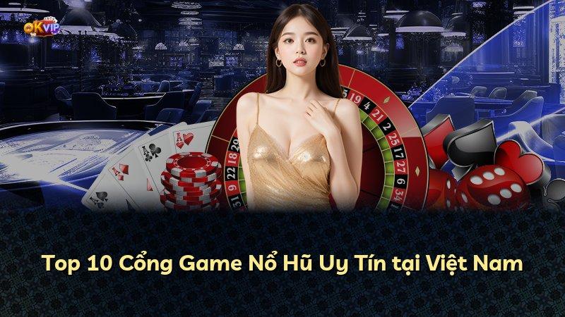Top 10 Cổng Game Nổ Hũ Uy Tín tại Việt Nam