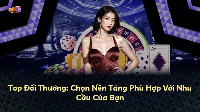Top Đổi Thưởng: Chọn Nền Tảng Phù Hợp Với Nhu Cầu Của Bạn
