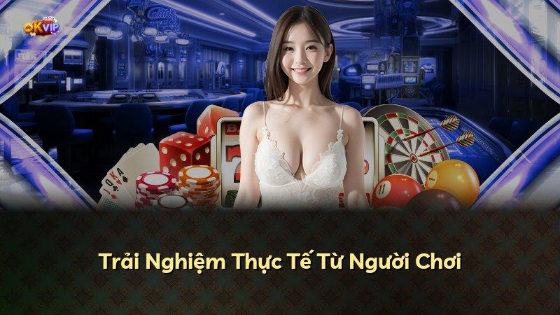 Trải Nghiệm Thực Tế Từ Người Chơi