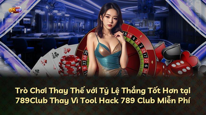 Trò Chơi Thay Thế với Tỷ Lệ Thắng Tốt Hơn tại 789Club Thay Vì Tool Hack 789 Club Miễn Phí
