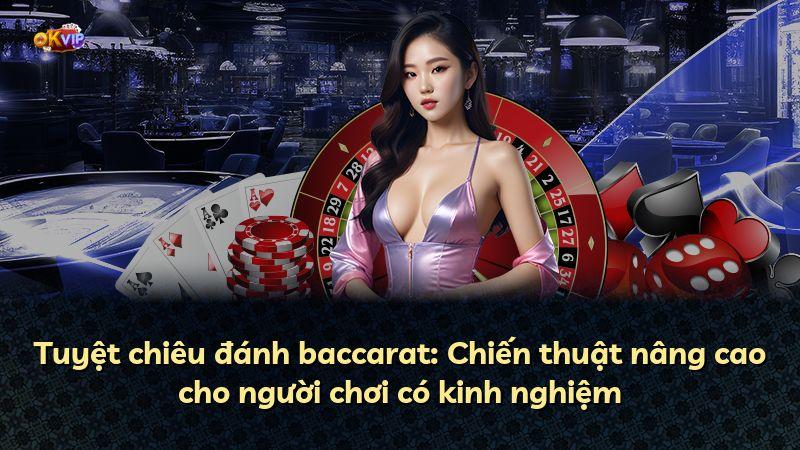 Tuyệt chiêu đánh baccarat: Chiến thuật nâng cao cho người chơi có kinh nghiệm