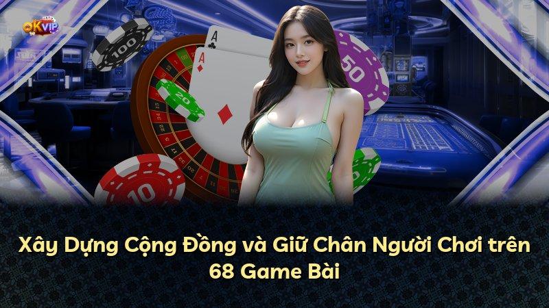 Xây Dựng Cộng Đồng và Giữ Chân Người Chơi trên 68 Game Bài