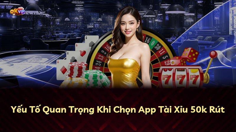 Yếu Tố Quan Trọng Khi Chọn App Tài Xỉu 50k Rút